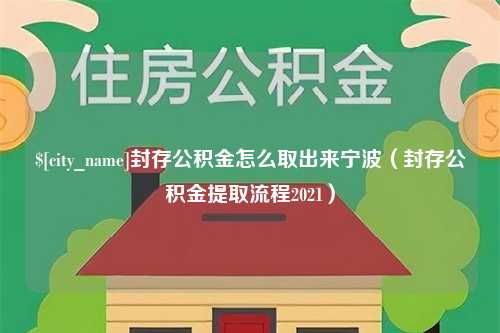 张掖封存公积金怎么取出来宁波（封存公积金提取流程2021）