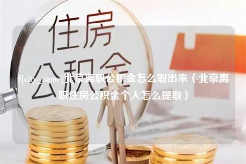 张掖北京离职公积金怎么取出来（北京离职住房公积金个人怎么提取）